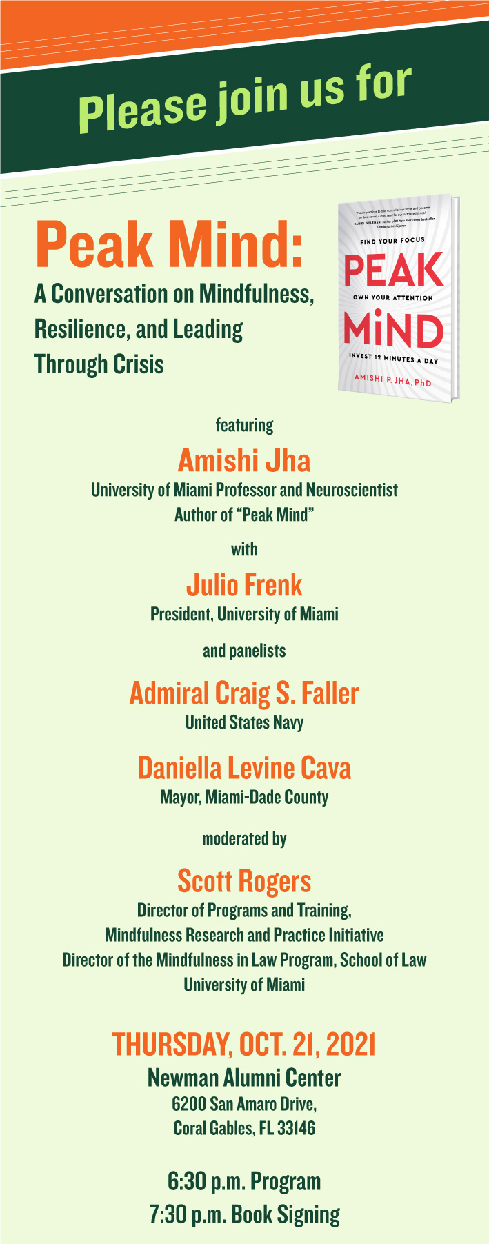 Please join us for Peak Mind: A Conversation on Mindfulness, Resilience, and Leading Through Crisis. featuring   Amishi Jha  University of Miami Professor and Neuroscientist  Author of “Peak Mind”   with  Julio Frenk President, University of Miami   and panelists  Admiral Craig S. Faller United States Navy .