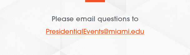 Please email questions to PresidentialEvents@miami.edu