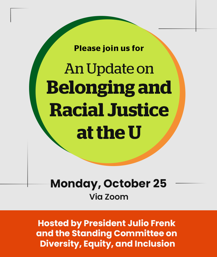 Please join us for An Update on Belonging and Racial Justice at the U. Monday, October 25, Via Zoom