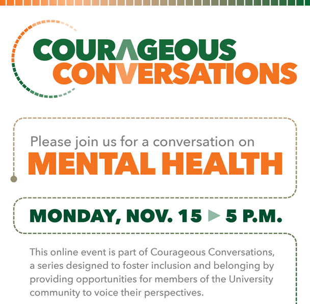  Courageous Conversations. Please join us for the conversation on Mental Health. This online event is on Monday, November 15 at 5 p.m. This online event is part of Courageous Conversations,  a series designed to foster inclusion and belonging by providing opportunities for members of the University community to voice their perspectives.