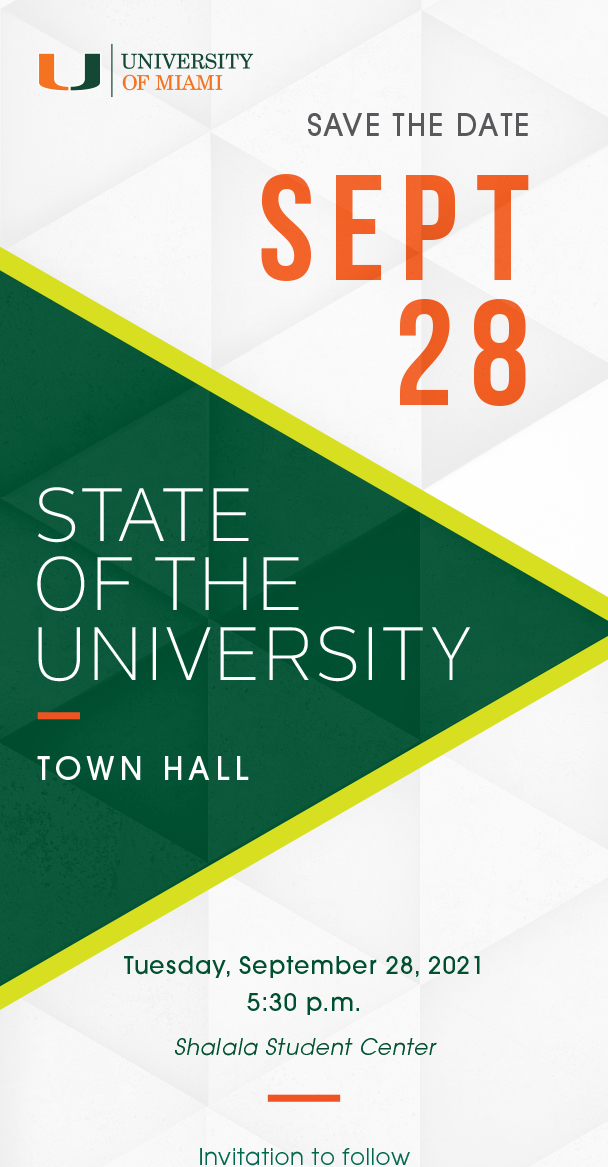 Save the Date, Sept 28,  State of the University Town Hall, Tuesday, September 28, 2021, 5:30 p.m. Shalala Student Center, Invitation to follow