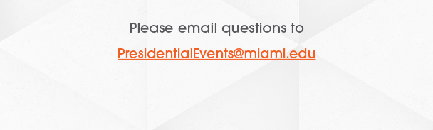 Please email questions to PresidentialEvents@miami.edu