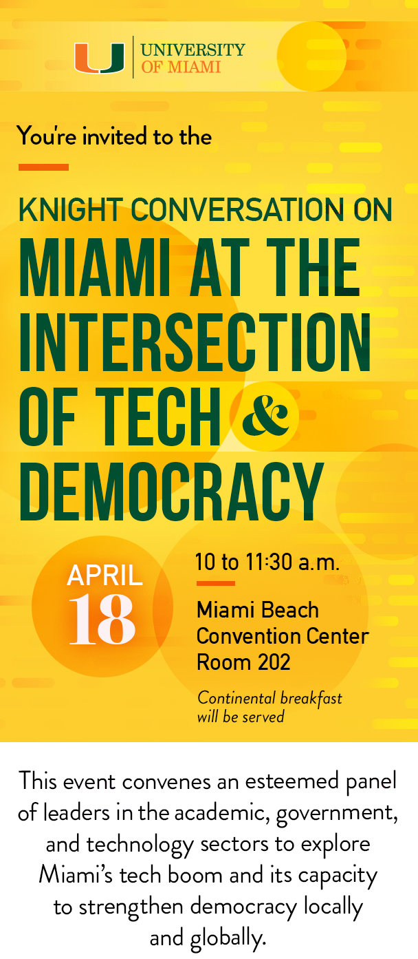 You are invited to the Knight Conversation on Knight Conversation on Miami at the Intersection of Tech and Democracy, April 18, 10 to 11:30 a.m., Miami Beach Convention Center Room 202.