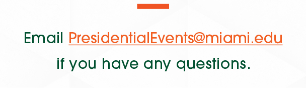 Email PresidentialEvents@miami.edu if you have any questions.